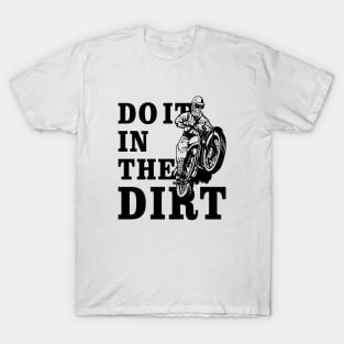 Dirt Bikers Do It In The Dirt T-Shirt